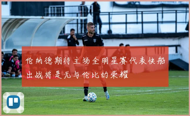 伦纳德期待主场全明星赛代表快船出战将是无与伦比的荣耀